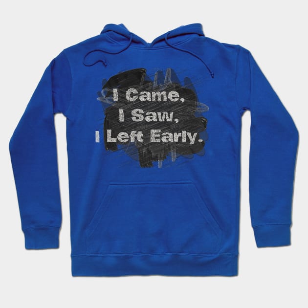 I Came,  I Saw,  I Left Early. Hoodie by LanaBanana